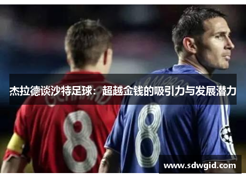 杰拉德谈沙特足球：超越金钱的吸引力与发展潜力